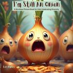 I'm Still an Onion A Wordless Picture Book for Kids Celebrating Diversity