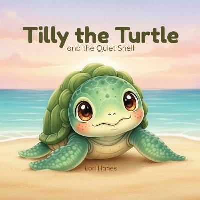Tilly the Turtle and the Quiet Shell - Lori Hanes - cover