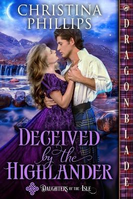 Deceived by the Highlander: A Scottish Historical Romance - Christina Phillips - cover
