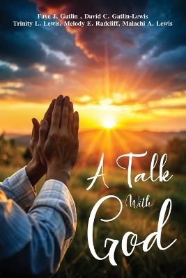 A Talk With God - Faye J Gatlin,Trinity L Lewis,David C Gatlin-Lewis - cover