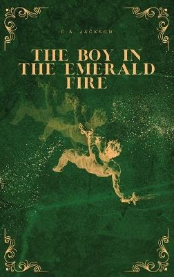 The Boy in the Emerald Fire - C A Jackson - cover