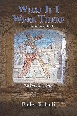 What If I Were There: Via Domini in Terra - Bader Rabadi - cover