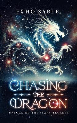 Chasing the Dragon: Unlocking the Stars' Secrets - Echo Sable - cover