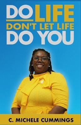 Do Life Don't Let Life Do You - C Michele Cummings - cover