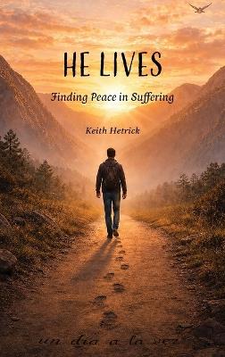 He Lives: Finding Peace in Suffering - Keith Hetrick - cover