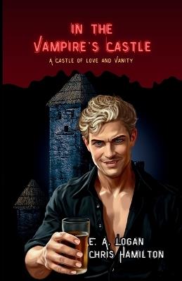 In The Vampire's Castle; A Castle of Love and Vanity - E a Logan,Chris Hamilton - cover