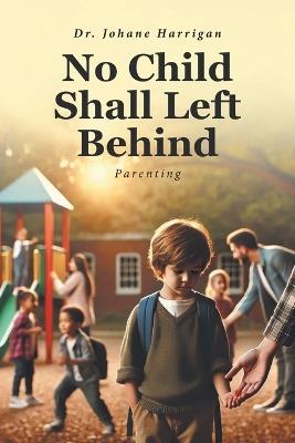 No Child Shall Left Behind: Parenting - Johane Harrigan - cover