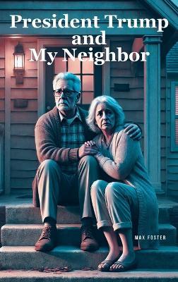 President Trump and My Neighbor: Please Allow Me to Introduce Myself I'm a Man of Wealth and Shame a Story of Two Different People Who Are Very Much the Same - Foster - cover