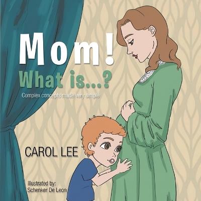 MOM! What is...?: Complex Concepts Made Very Simple - Carol Lee - cover