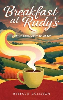 Breakfast at Rudy's: Moving from Grief to Grace - Rebecca Collison - cover