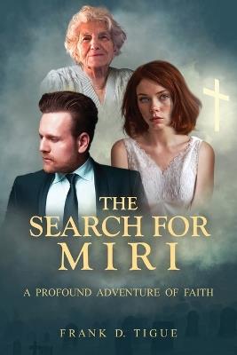 The Search for Miri: A Profound Adventure of Faith - Frank D Tigue - cover