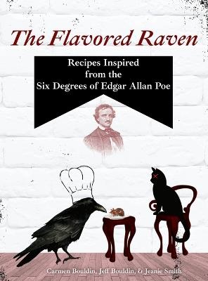 The Flavored Raven: Recipes Inspired from the Six Degrees of Edgar Allan Poe - Carmen Bouldin,Jeff Bouldin,Jeanie Smith - cover