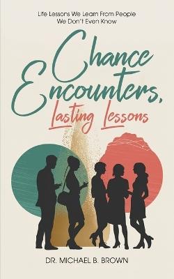 Chance Encounters: Life Lessons We Learn From People We Don't Even Know - Michael B Brown - cover