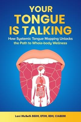 Your Tongue Is Talking: Systemic Tongue Mapping Unlocks the Path to Whole-body Wellness - Efdh Rdh McBeth Bsdh - cover