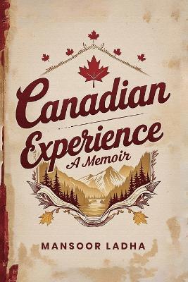 Canadian Experience: A Memoir - Mansoor Ladha - cover