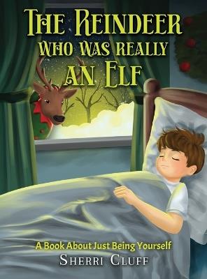The Reindeer who was really an Elf: A book about just being yourself - Sherri Cluff - cover