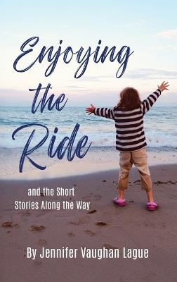 Enjoying the Ride and the Short Stories Along the Way - Jennifer Vaughan Lague - cover