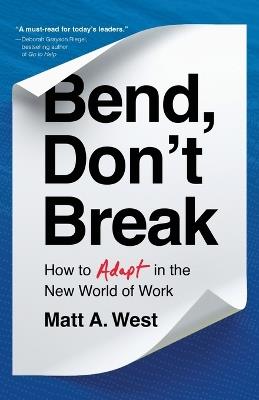 Bend, Don't Break: How to Adapt in the New World of Work - Matt A West - cover