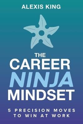 The Career Ninja Mindset(TM) - Alexis King - cover