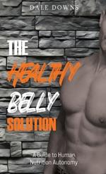The Healthy Belly Solution: A Guide to Human Nutrition Autonomy
