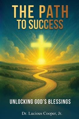 The Path to Success: Unlocking God's Blessings - Lucious Cooper - cover