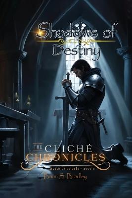 The Cliche Chronicles: Shadows of Destiny - Brian Bradley - cover