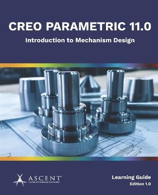 Creo Parametric 11.0: Introduction to Mechanism Design - Ascent - Center for Technical Knowledge - cover