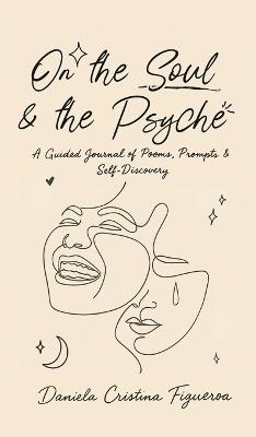 On the Soul & the Psyche: An Interactive Chapbook Exploring the Intersections of Introspective Expression - Daniela Cristina Figueroa - cover