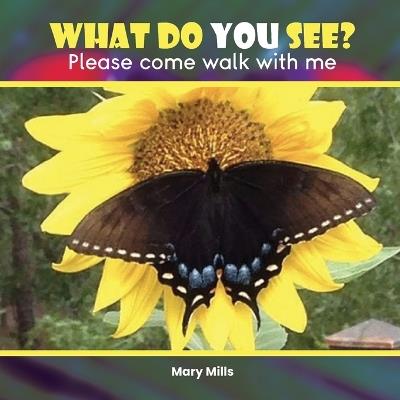 What Do You See ?: Please Come Walk With Me - Mary W Mills - cover