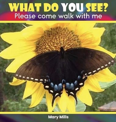 What Do You See?: Please Come Walk With Me - Mary W Mills - cover