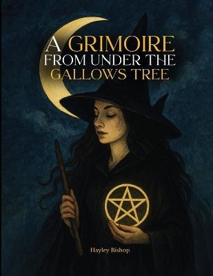 A Grimoire From Under The Gallows Tree - Hayley Bishop - cover