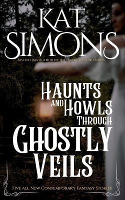 Haunts and Howls Through Ghostly Veils - Kat Simons - cover