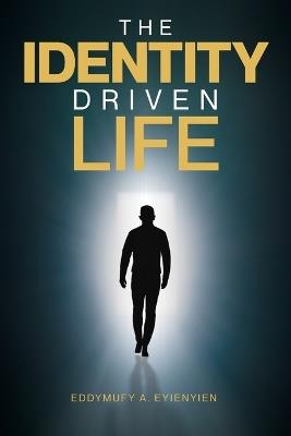 The Identity Driven Life - Eddymufy A Eyienyien - cover