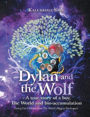 Dylan and the Wolf: A true story of a boy, The World and bioaccumulation: Saving Our Children from the World's Biggest Psychopath - Kalubriah Sage - cover