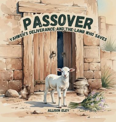 Passover: Yahweh's Deliverance and the Lamb Who Saves - Allison Eley - cover