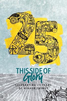 This Side of Glory: Celebrating 25 Years of Higher Things - cover