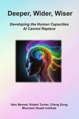 Deeper, Wider, Wiser: Developing the Human Capacities AI Cannot Replacer - Robert Turner,Cheng Gong,Alex Bennet - cover