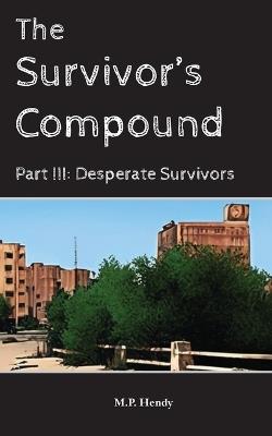The Survivor's Compound Part 3: Desperate Survivors - M P Hendy - cover