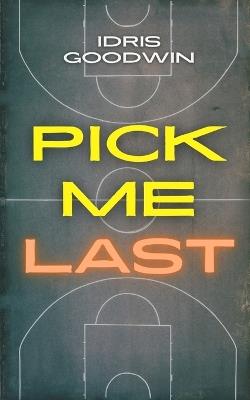 Pick Me Last - Idris Goodwin - cover