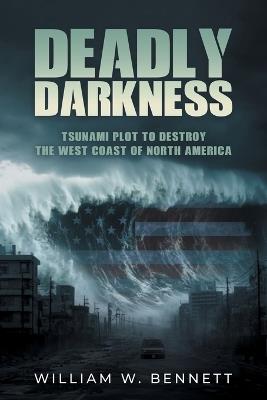 Deadly Darkness: Tsunami Plot to Destroy the West Coast of North America - William W Bennett - cover