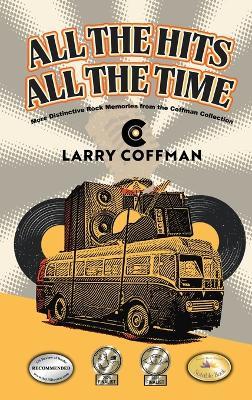 All The Hits All The Time: More Distinctive Rock Memories from the Coffman Collection - Larry Coffman - cover