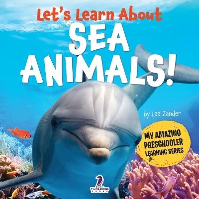 Let's Learn About Sea Animals!: My First Book About Sea Animals for Preschoolers (Ages 3-5) - Lee Zander,Two Little Ravens - cover