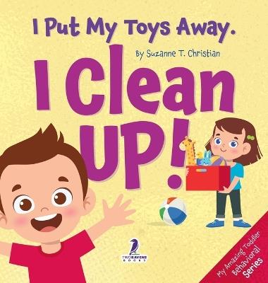 I Put My Toys Away. I Clean Up!: An Affirmation-Themed Toddler Book About Cleaning Up (Ages 2-4) - Suzanne T Christian,Two Little Ravens - cover