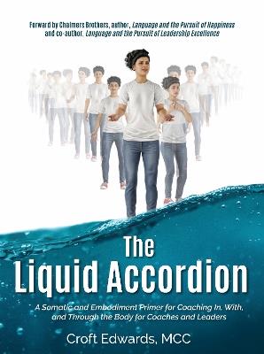 The Liquid Accordion: A Somatic and Embodiment Primer for Coaching In, With, and Through the Body for Coaches and Leaders - Croft Edwards - cover