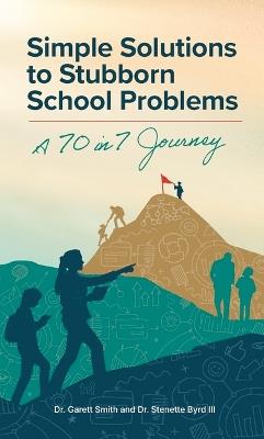 Simple Solutions to Stubborn School Problems: A 70 in 7 Journey - Garett Smith,Stenette Byrd - cover
