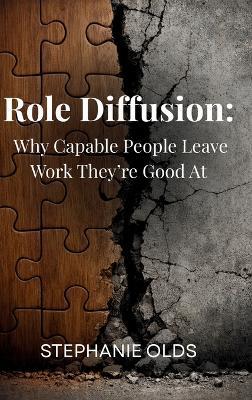 Role Diffusion: Why Capable People Leave Work They're Good At - Stephanie Olds - cover