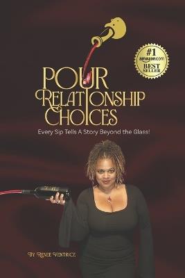 Pour Relationship Choices: Every Sip Tells a Story Beyond the Glass! - Renee Ventrice - cover
