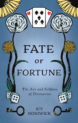 Fate or Fortune: The Art and Folklore of Divination - Icy Sedgwick - cover