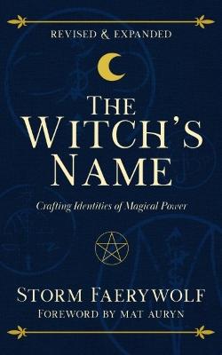 The Witch's Name: Crafting Identities of Magical Power (Revised & Expanded) - Storm Faerywolf - cover