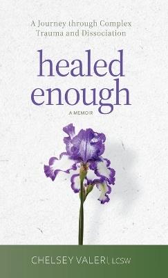 Healed Enough: A Journey through Complex Trauma and Dissociation - Chelsey Valeri - cover